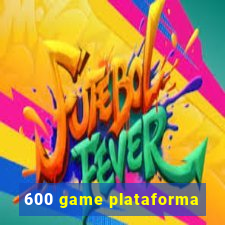 600 game plataforma